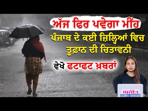 ਅੱਜ ਫਿਰ ਪਵੇਗਾ ਮੀਂਹ, ਪੰਜਾਬ ਦੇ ਕਈ ਜ਼ਿਲ੍ਹਿਆਂ ਵਿਚ ਤੂਫ਼ਾਨ ਦੀ ਚਿਤਾਵਨੀ, ਵੇਖੋ ਫਟਾਫਟ ਖ਼ਬਰਾਂ