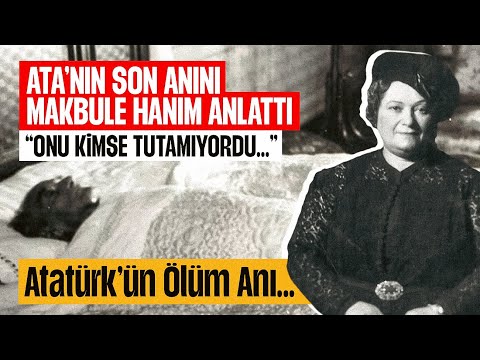 Atatürk'ün Son Anını Makbule Hanım Anlattı "Onu Artık Tutamıyorduk..."