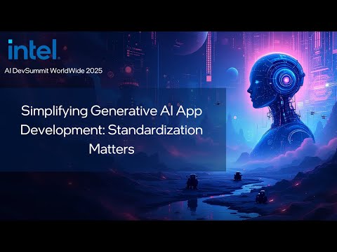 Simplifying Generative AI App Development: Standardization Matters | Intel AI DevSummit 2025