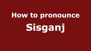 How to pronounce Sisganj