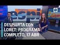 Despierta Con Loret - Programa Completo 17 De Abril 2019