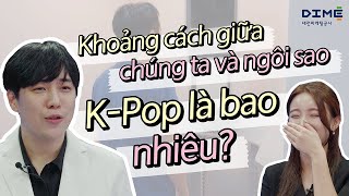 Khoảng cách giữa chúng ta và ngôi sao K-Pop là bao nhiêu?