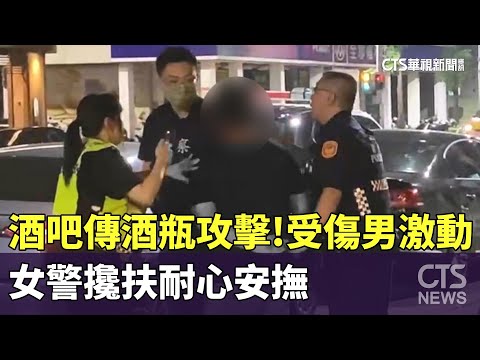 酒吧傳酒瓶攻擊！　受傷男激動　女警攙扶耐心安撫