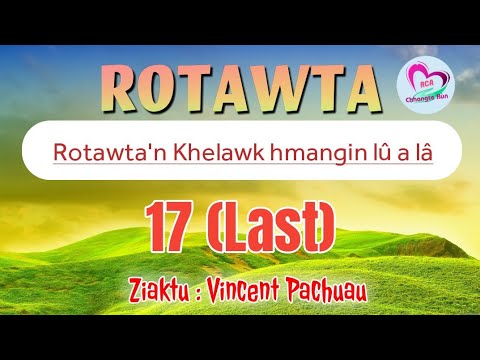 Rotâwta - 17 (Last) | Rotâwta'n Khelawk hmangin râl lû a là