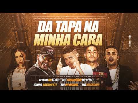 AFINHO DO FLUXO, MC THIAGUINHO DO RECIFE, JÚNIOR, MC MAGRINHO E MC PIPOKINHA - DA TAPA NA MINHA CARA