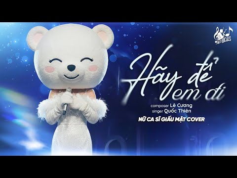 HÃY ĐỂ EM ĐI - Nữ Ca Sĩ Giấu Mặt Cover | Quốc Thiên | Vậy Thôi Em Đi Trước Nhé Nơi Này Có Lẽ ...