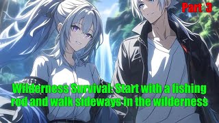 Wilderness Survival: Start with a fishing rod and walk sideways in the wilderness - part 3