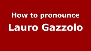How to pronounce Lauro Gazzolo