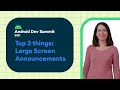 #AndroidDevSummit ‘21: Top 3 things in developing for large screens
