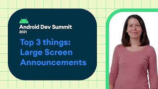 #AndroidDevSummit ‘21: Top 3 things in developing for large screens