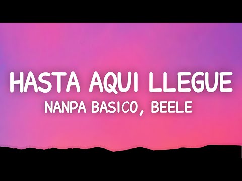 Nanpa Básico, Beéle - Hasta Aquí Llegué (Letra)