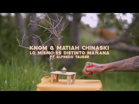 Knom & Matiah Chinaski - Lo Mismo Es Distinto Mañana Ft Alfredo Tauber