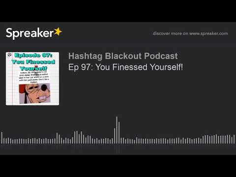 Ep 97: You Finessed Yourself! (made with Spreaker)