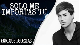 Enrique Iglesias - Solo Me Importas Tú | Letra