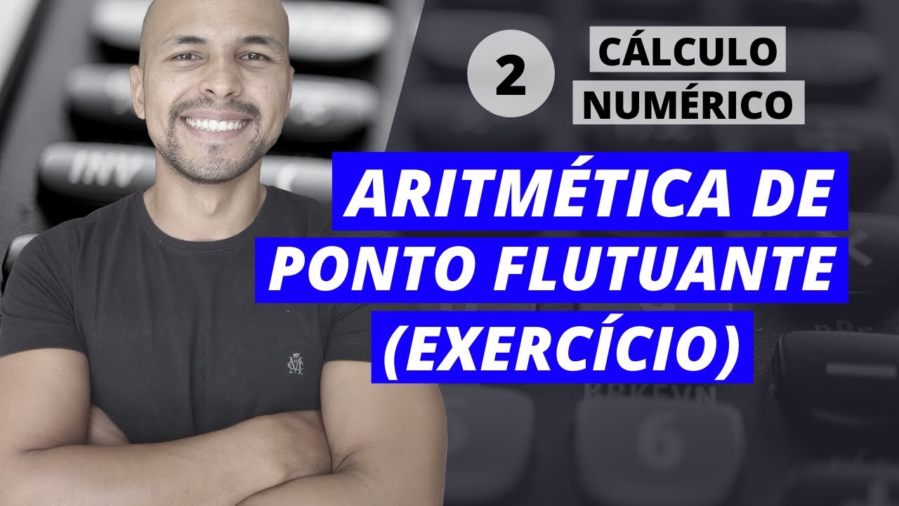 Aula 2 - Cálculo Numérico: Aritmética de Ponto Flutuante - Resolução de Exercícios