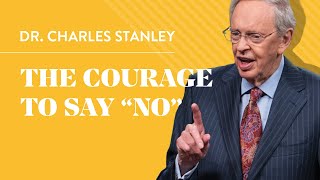 The Courage to Say &quot;No&quot;– Dr. Charles Stanley