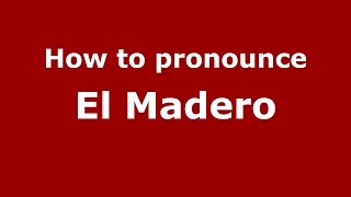How to pronounce El Madero