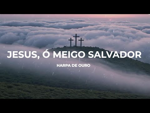 Harpa de Ouro - Jesus, Ó Meigo Salvador (Com Letra)