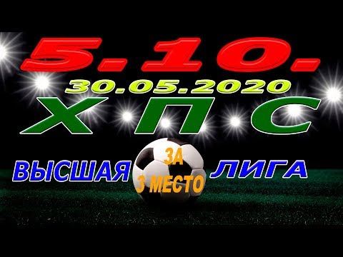 5. 10. -   ХПС. МАТЧ ЗА 3 МЕСТО. 30. 05. 2020.