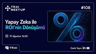 TRAI Meet-Up #108 | Yapay Zeka ile ROI’nin Dönüşümü