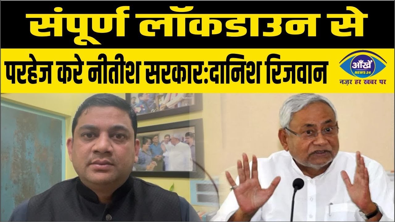 संपूर्ण लॉकडाउन से परहेज करे नीतीश सरकारःदानिश रिजवान