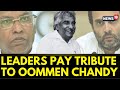 Oommen Chandy News | Congress Leaders Arrive To Pay Their Last Respects To Kerala Ex CM | News18