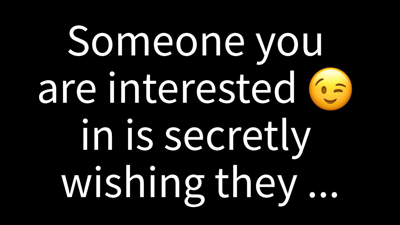 💌Someone you're interested in is secretly wishing they could...