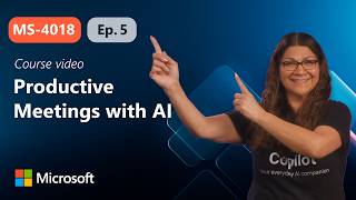 Make your meetings more productive with AI | MS-4018 | Episode 5