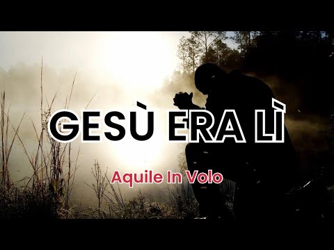 Gesù era lì - Aquile In Volo (Con Testo)