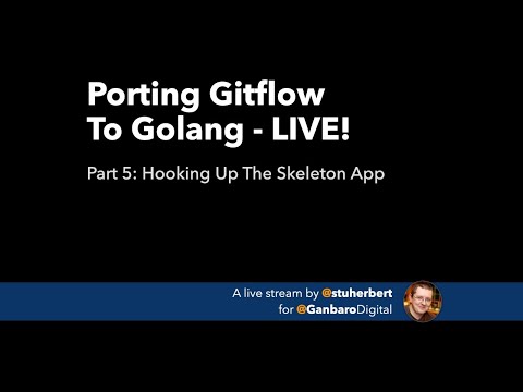 Porting Gitflow To Golang LIVE - Part 5: Hooking Up The Skeleton App