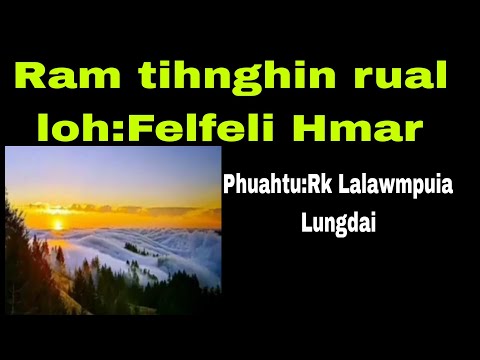 RAM TIHNGHIN RUAL LOH. SONG BY FEL FELI.PHUAHTU-RK LALAWMPUIA (OPA) LUNGDAI. KOLASIB DIST.