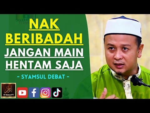 Syamsul Debat - NAK BERIBADAH JANGAN MAIN HENTAM SAJA