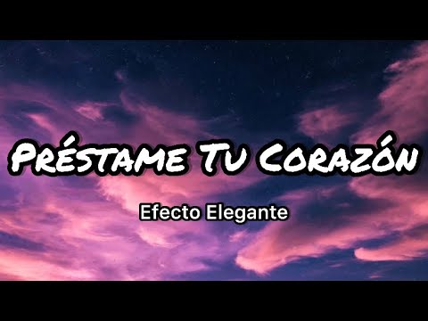 Efecto Elegante - Préstame Tu Corazón (Letras/Lyrics)