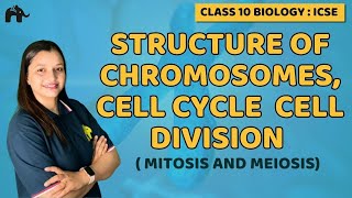 Structure of Chromosomes Cell Cycle & Cell Division Class 10 ICSE Biology Chapter 2 Mitosis Meiosis