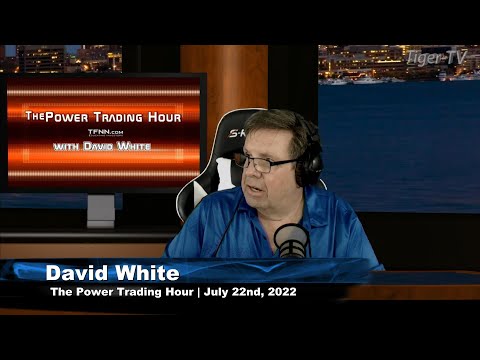 July 22nd Power Trading Hour with David White on TFNN - 2022