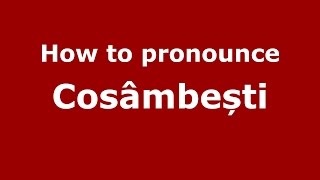How to pronounce Cosâmbești