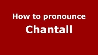 How to pronounce Chantall
