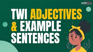Learn to Describe People & Things With These TWI ADJECTIVES & EXAMPLE SENTENCES | LEARNAKAN.COM