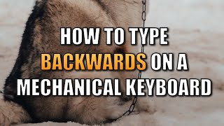 How To Type Backwards on a Mechanical Keyboard