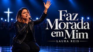 Faz Morada em Mim | Adoração que Traz Libertação e Paz | Laura Reis