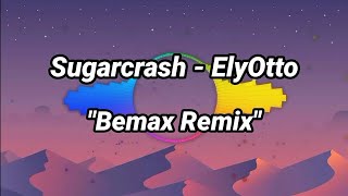 Sugarcrash - ElyOtto  Bemax Remix  (Lyrics music)