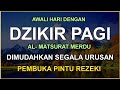 DZIKIR PAGI SESUAI SUNNAH RASUL ZIKIR PEMBUKA PINTU REZEKI Dzikir Mustajab Pagi