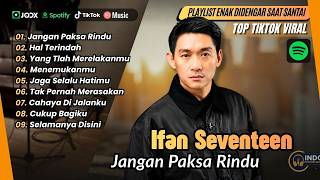 Download lagu Ifan Seventeen - JANGAN PAKSA RINDU - HAL TERINDAH - YANG TLAH MERELAKANMU| LAGU POP TERPOPULER 2026 mp3