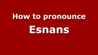 How to pronounce Esnans