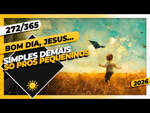 SIMPLES DEMAIS: SÓ PROS PEQUENINOS – Bom dia, Jesus! 272/365 (2026)