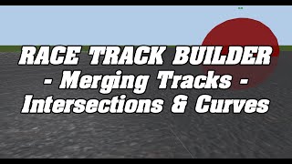 Race Track Builder - Merging Tracks - Intersections & Curves