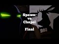 Spawn Vs Chapel Final Battle