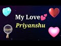 MY LOVE PRIYANSHU PRIYANSHU MY LOVE SONG RINGTONE PRIYANSHU NAME WHATSAPP STATUS