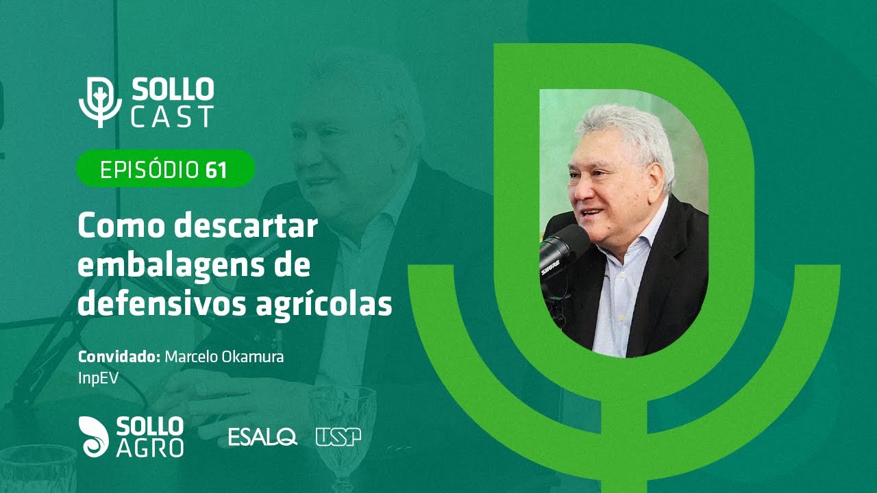 SOLLOCAST #61 - COMO DESCARTAR EMBALAGENS DE DEFENSIVOS AGRÍCOLAS - Marcelo Okamura InpEV