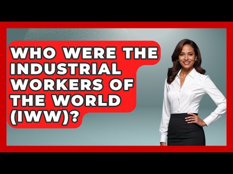 Who Were The Industrial Workers Of The World (IWW)? - Socialism Explained